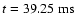 $t = 39.25 {\rm\ ms}$