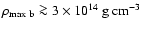 $ \rho_{\rm max~b} \ga 3 \times 10^{14} {\rm\ g\ cm}^{-3} $