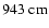 $ 943 {\rm\ cm} $