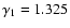 $ \gamma_1 = 1.325 $
