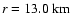 $r = 13.0 {\rm\ km} $