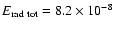 $ E_{\rm rad~tot} = 8.2 \times 10^{-8} $