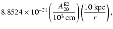 $\displaystyle 8.8524 \times 10^{- 21}
\left( \frac{A_{20}^{\rm E2}}{10^3 {\rm\ cm}} \right)
\left( \frac{10 {\rm\ kpc}}{r} \right),$