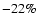 $-22\% $