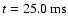 $t = 25.0 {\rm\ ms} $