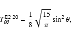 \begin{displaymath}T^{{\rm E2}~ 20}_{\theta\theta} = \frac{1}{8} \sqrt{\frac{15}{\pi}}
\sin^2 \theta,
\end{displaymath}