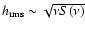 $h_{\rm rms} \sim \sqrt {\nu S(\nu )}$