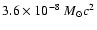 $3.6 \times 10^{-8}~ M_{\odot} c^2 $