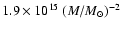 $ 1.9 \times 10^{15}~(M / M_\odot)^{-2} $