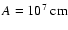 $ A = 10^7 {\rm\ cm} $