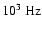 $ 10^3 {\rm\ Hz} $
