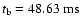 $ t_{\rm b} = 48.63 {\rm\ ms} $
