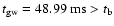 $ t_{\rm gw} = 48.99 {\rm\ ms} > t_{\rm b} $