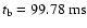 $ t_{\rm b} = 99.78 {\rm\ ms} $