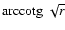 ${\rm arccotg}~\sqrt{r}$