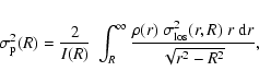 \begin{displaymath}\sigma_{\rm p}^2(R)
=
\frac{2}{I(R)}~
\int_R^\infty
\frac{\rho(r)~\sigma_{{\rm los}}^2(r,R)~r~{\rm d}r}{\sqrt{r^2-R^2}},
\end{displaymath}