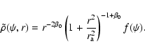 \begin{displaymath}\tilde{\rho}(\psi,r)
=
r^{-2\beta_0}
\left(1+\frac{r^2}{r_{\rm a}^2}\right)^{-1+\beta_0}
f(\psi).
\end{displaymath}