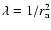 $\lambda=1/r_{\rm a}^2$