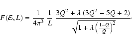 \begin{displaymath}F({\cal{E}},L)
=
\frac{1}{4\pi^3}~\frac{1}{L}~
\frac{3Q^2+...
...^2-5Q+2)}
{\sqrt{1+\lambda\left(\frac{1-Q}{Q}\right)^2}}\cdot
\end{displaymath}