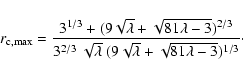 \begin{displaymath}r_{{\rm c,max}}
=
\frac{3^{1/3}+(9\sqrt{\lambda}+\sqrt{81\l...
...sqrt{\lambda}~(9\sqrt{\lambda}+\sqrt{81\lambda-3})^{1/3}}\cdot
\end{displaymath}