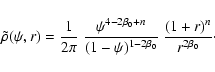 \begin{displaymath}\tilde{\rho}(\psi,r)
=
\frac{1}{2\pi}~
\frac{\psi^{4-2\bet...
...n}}{(1-\psi)^{1-2\beta_0}}~
\frac{(1+r)^n}{r^{2\beta_0}}\cdot
\end{displaymath}