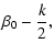 $\displaystyle \beta_0-\frac{k}{2},$