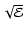 $\sqrt{{\cal{E}}}$