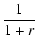 $\displaystyle \frac{1}{1+r}$
