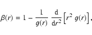 \begin{displaymath}\beta(r)
=
1-\frac{1}{g(r)}~\frac{{\rm d}}{{\rm d}r^2}
\left[r^2~g(r)\right],
\end{displaymath}