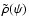 $\tilde{\rho}(\psi)$