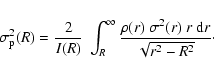 \begin{displaymath}\sigma_{\rm p}^2(R)
=
\frac{2}{I(R)}~
\int_R^\infty
\frac{\rho(r)~\sigma^2(r)~r~{\rm d}r}{\sqrt{r^2-R^2}}\cdot
\end{displaymath}