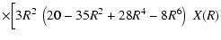 $\displaystyle \times
\Bigl[3R^2~\left(20-35R^2+28R^4-8R^6\right)~X(R)$