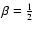 $\beta=\frac{1}{2}$
