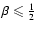 $\beta\leqslant\frac{1}{2}$