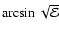 $\arcsin\sqrt{{\cal{E}}}$