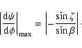 \begin{displaymath}\left\vert\frac{{\rm d}\psi}{{\rm d}\phi}\right\vert _{\rm max} =
\left\vert-\frac{\sin \zeta}{\sin \beta}\right\vert\cdot
\end{displaymath}