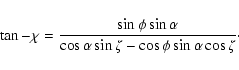 \begin{displaymath}\tan{-\chi} = \frac{\sin\phi\sin\alpha}
{\cos\alpha\sin\zeta - \cos\phi\sin\alpha\cos\zeta}\cdot
\end{displaymath}