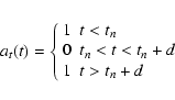 \begin{displaymath}a_t(t) = \left\{
\begin{array}{ll}
1 & t < t_n\\
0 & t_n < t < t_n+d\\
1 & t > t_n+d
\end{array} \right.
\end{displaymath}