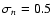$\sigma_n=0.5$