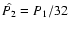 $\hat{P_2}=P_1/32$