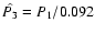 $\hat{P_3}=P_1/0.092$