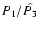 $P_1/\hat{P_3}$