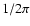 $1/2\pi$