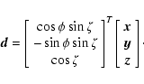 \begin{displaymath}\vec{d} = \left[\begin{array}{c}
\cos\phi\sin\zeta \\ -\sin\...
...y}{c}
\vec{x} \\ \vec{y} \\ \vec{z}
\end{array}\right] \cdot
\end{displaymath}