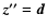 $\vec{z''} = \vec{d}$