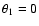 $\theta_1=0$