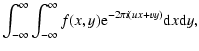 $\displaystyle \int_{-\infty}^{\infty}\int_{-\infty}^{\infty}
f(x, y){\rm e}^{-2\pi i (ux + vy)} {\rm d}x{\rm d}y,$