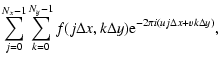 $\displaystyle \sum_{j=0}^{N_x-1}\sum_{k=0}^{N_y-1}
f(j\Delta x, k\Delta y){\rm e}^{-2\pi i (uj\Delta x + vk\Delta y)},$