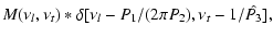 $\displaystyle M(\nu_l, \nu_t) * \delta[\nu_l-P_1/(2\pi P_2), \nu_t-1/\hat{P_3}],$