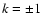 $k=\pm1$